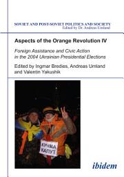 Icon image Aspects of the Orange Revolution IV: Foreign Assistance and Civic Action in the 2004 Ukrainian Presidential Elections