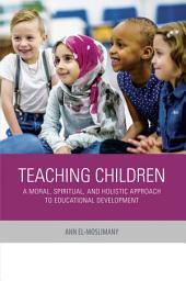 Icon image Teaching Children: A Moral, Spiritual, and Holistic Approach to Educational Development
