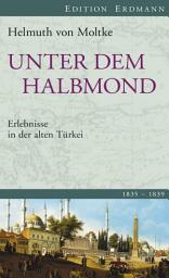 Icon image Unter dem Halbmond: Erlebnisse in der alten Türkei 1835-1839.