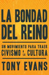 Icon image La bondad del reino: Un movimiento para traer civismo a la cultura
