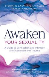 Icon image Awaken Your Sexuality: A Guide to Connection and Intimacy after Addiction and Trauma