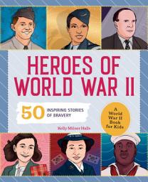 Icon image Heroes of World War II: A World War II Book for Kids: 50 Inspiring Stories of Bravery