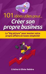 Icon image 101 idées utiles pour... Créer son propre business: La "big picture" pour monter votre propre affaire en toute simplicité!