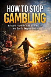 Icon image How To Stop Gambling: Reclaim Your Life, Find Inner Peace, and Build a Brighter Future