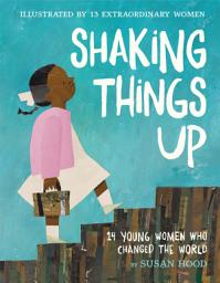 Icon image Shaking Things Up: 14 Young Women Who Changed the World