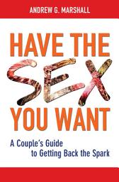 Icon image Have the Sex You Want: A Couple's Guide to Getting Back the Spark
