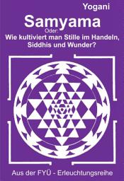 Icon image Samyama: Oder: Wie kultiviert man Stille im Handeln, Siddhis und Wunder?