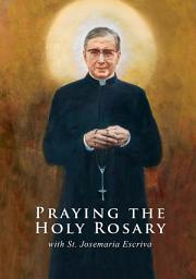Icon image Praying the Holy Rosary with St. Josemaria Escriva: (St. Josemaria Institute)