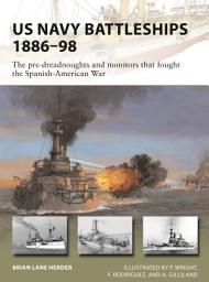 Icon image US Navy Battleships 1886–98: The pre-dreadnoughts and monitors that fought the Spanish-American War