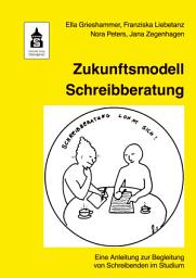 Icon image Zukunftsmodell Schreibberatung: Eine Anleitung zur Begleitung von Schreibenden im Studium