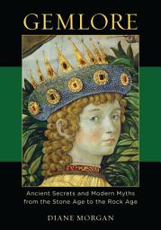 Icon image Gemlore: Ancient Secrets and Modern Myths from the Stone Age to the Rock Age