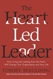 Icon image The Heart-Led Leader: How Living and Leading from the Heart Will Change Your Organization and Your Life
