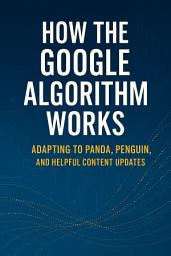 Icon image How the Google Algorithm Works: Adapting to Panda, Penguin, and Helpful Content Updates