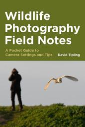 Icon image Wildlife Photography Field Notes: A Pocket Guide to Camera Settings and Tips