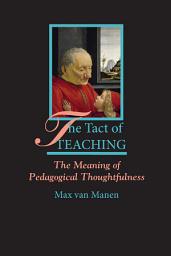 Icon image The Tact of Teaching: The Meaning of Pedagogical Thoughtfulness