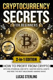 Icon image Cryptocurrency Secrets for Beginners: How to Profit from Crypto, Bitcoin, Ethereum, and NFTs—Master Digital Assets and Ride the Next Millionaire-Making Wave