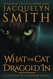 Icon image What the Cat Dragged In: A Legends of Lasniniar Short