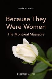 Icon image Because They Were Women: The Montreal Massacre