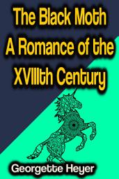 Icon image The Black Moth A Romance of the XVIIIth Century