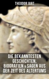Icon image Die bekanntesten Geschichten, Biografien & Sagen aus der Zeit des Altertums: Alexander der Große und das Weltgriechentum, Frauen der Antike, Zur Kulturgeschichte Rom…