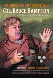 Icon image The Music and Mythocracy of Col. Bruce Hampton: A Basically True Biography