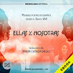 Icon image Ellas y nosotras: Mujeres poetas en español desde el Siglo XVI