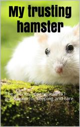 Icon image My trusting hamster: The species-appropriate 1x1 guidebook for keeping and care., Edition 2