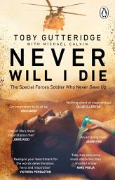Icon image Never Will I Die: The inspiring Special Forces soldier who cheated death and learned to live again