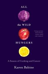 Icon image All the Wild Hungers: A Season of Cooking and Cancer
