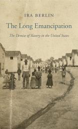 Icon image The Long Emancipation: The Demise of Slavery in the United States