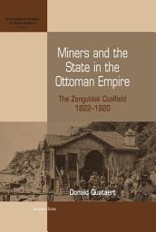 Icon image Miners and the State in the Ottoman Empire: The Zonguldak Coalfield, 1822-1920