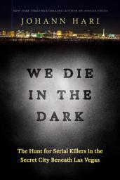 Icon image We Die in the Dark: The Hunt for Serial Killers in the Secret City Beneath Las Vegas