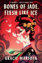 Icon image Bones of Jade, Flesh Like Ice: A Novel