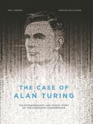 Icon image The Case of Alan Turing: The Extraordinary and Tragic Story of the Legendary Codebreaker