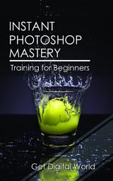 Icon image Instant Photoshop Mastery: Training For Beginners