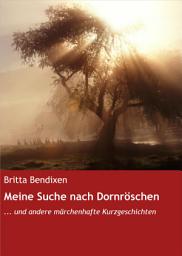 Icon image Meine Suche nach Dornröschen: ... und andere märchenhafte Kurzgeschichten