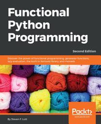 Icon image Functional Python Programming: Discover the power of functional programming, generator functions, lazy evaluation, the built-in itertools library, and monads, Edition 2