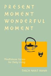 Icon image Present Moment Wonderful Moment (Revised Edition): Verses for Daily Living-Updated Third Edition