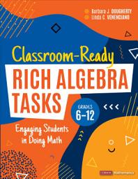 Icon image Classroom-Ready Rich Algebra Tasks, Grades 6-12: Engaging Students in Doing Math