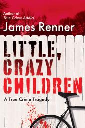 Icon image Little, Crazy Children: A True Crime Tragedy of Lost Innocence