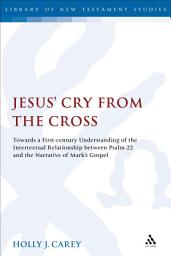 Icon image Jesus' Cry From the Cross: Towards a First-Century Understanding of the Intertextual Relationship between Psalm 22 and the Narrative of Mark's Gospel
