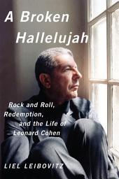 Icon image A Broken Hallelujah: Rock and Roll, Redemption, and the Life of Leonard Cohen