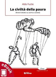Icon image La civiltà della paura: Breve trattato su uomo e società