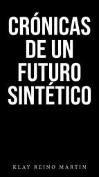 Icon image Crónicas de un Futuro Sintético: La Edición Integral