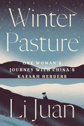 Icon image Winter Pasture: One Woman's Journey with China's Kazakh Herders
