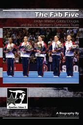 Icon image The Fab Five: Jordyn Wieber, Gabby Douglas and the U.S. Women’s Gymnastics Team: GymnStars Volume 3