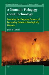 Icon image A Nomadic Pedagogy about Technology: Teaching the Ongoing Process of Becoming Ethnotechnologically Literate