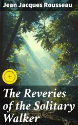 Icon image The Reveries of the Solitary Walker: Enriched edition. Reflections on Solitude, Nature, and Enlightenment Philosophy