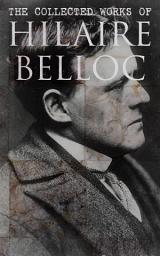 Icon image The Collected Works of Hilaire Belloc: Historical Books, Economy Studies, Essays, Fiction & Poetry