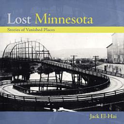 Icon image Lost Minnesota: Stories of Vanished Places